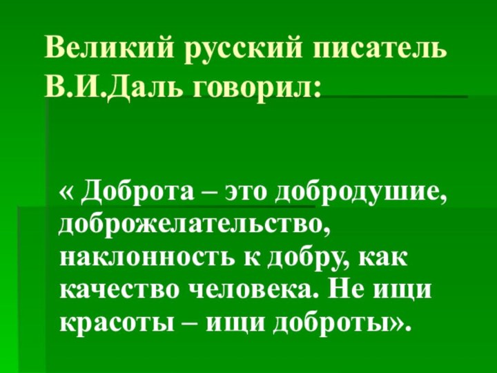 Великий русский писатель В.И.Даль говорил:  « Доброта – это добродушие, доброжелательство,