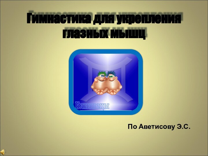 Гимнастика для укрепления глазных мышцПо Аветисову Э.С.