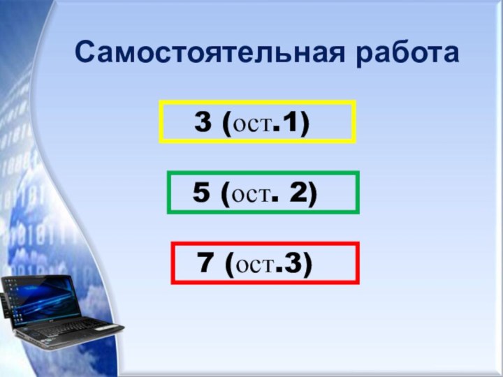 Самостоятельная работа  3 (ост.1) 5 (ост. 2) 7 (ост.3)