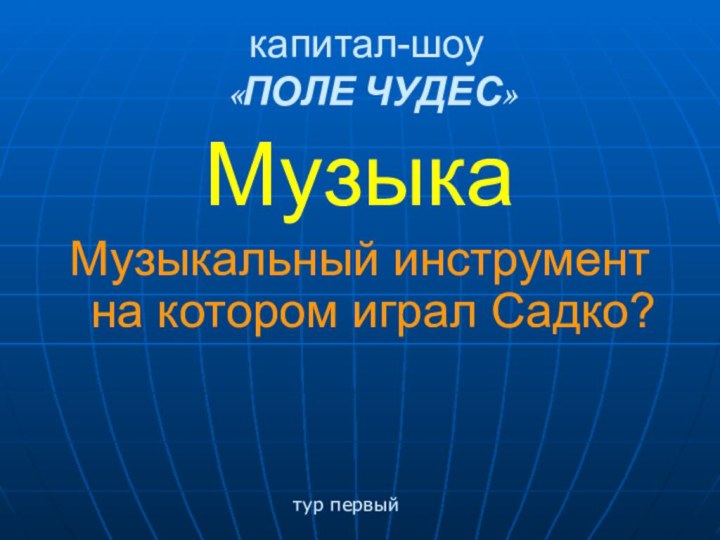 капитал-шоу  «ПОЛЕ ЧУДЕС»МузыкаМузыкальный инструмент на котором играл Садко?тур первый