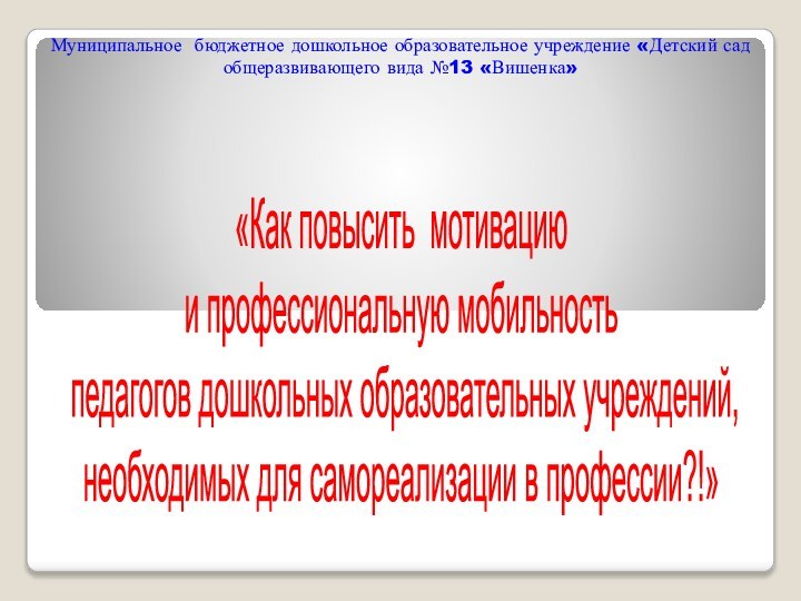 Муниципальное бюджетное дошкольное образовательное учреждение «Детский сад общеразвивающего вида №13 «Вишенка»«Как повысить