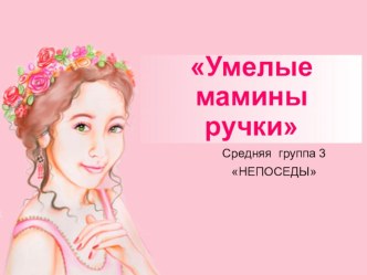 Умелые мамины ручки презентация к уроку (средняя группа)