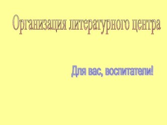 ПРЕЗЕНТАЦИЯ ДЛЯ ВОСПИТАТЕЛЕЙ ТРЕБОВАНИЯ К ОРГАНИЗАЦИИ КНИЖНОГО УГОЛКА консультация