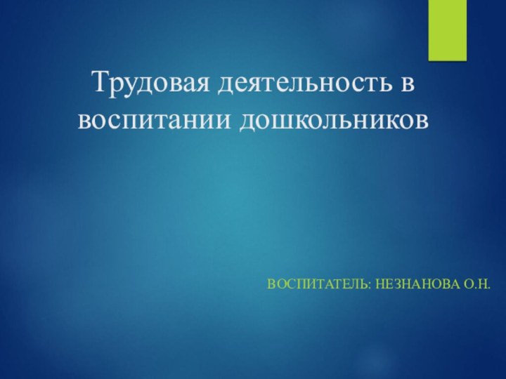 Трудовая деятельность в воспитании дошкольниковвоспитатель: Незнанова О.Н.