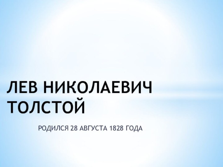 РОДИЛСЯ 28 АВГУСТА 1828 ГОДАЛЕВ НИКОЛАЕВИЧ ТОЛСТОЙ