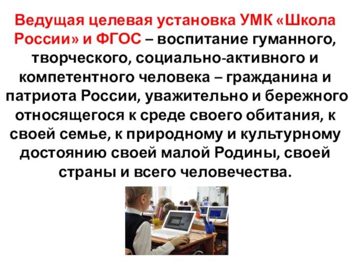 Ведущая целевая установка УМК «Школа России» и ФГОС – воспитание гуманного,