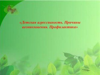 Детская агрессивность. Причины возникновения. Профилактика презентация