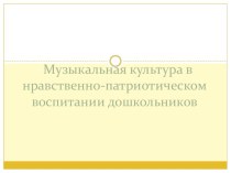 Презентация Музыкальная культура в нравственно-патриотическом воспитании дошкольников презентация к уроку (подготовительная группа)