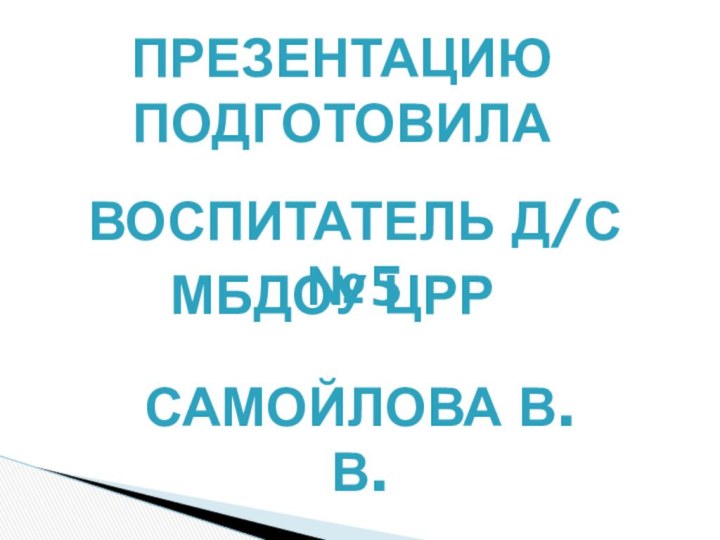 Презентацию подготовилаВоспитатель д/с №5Мбдоу црр Самойлова в.в.