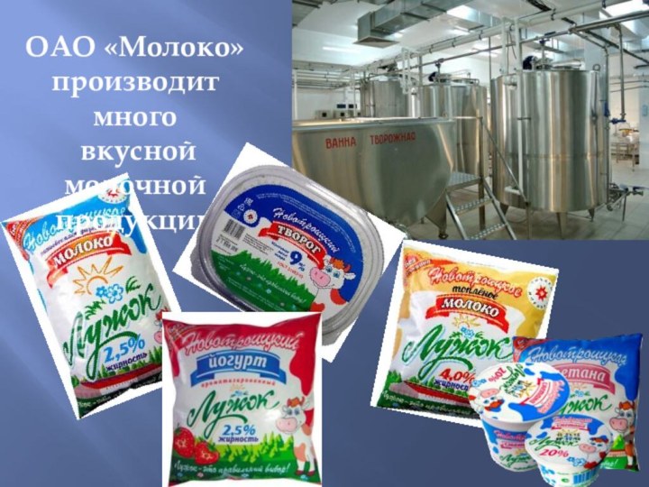 ОАО «Молоко» производит много вкусной молочной продукции