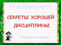 СЕКРЕТЫ ХОРОШЕЙ ДИСЦИПЛИНЫ (семинар-практикум) методическая разработка