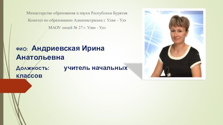 ФИО: Андриевская Ирина Анатольевна Должность:    учитель начальных классов Министерство