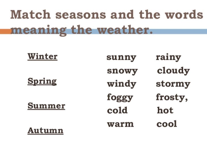 Match seasons and the words  meaning the weather.  Winter