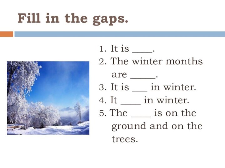 Fill in the gaps.1. It is ____.2. The winter months
