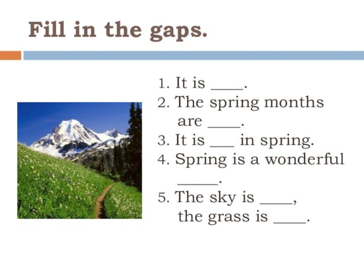 Fill in the gaps.1. It is ____.2. The spring months