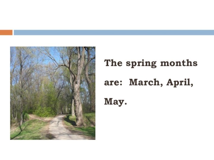 The spring monthsare: March, April,May.
