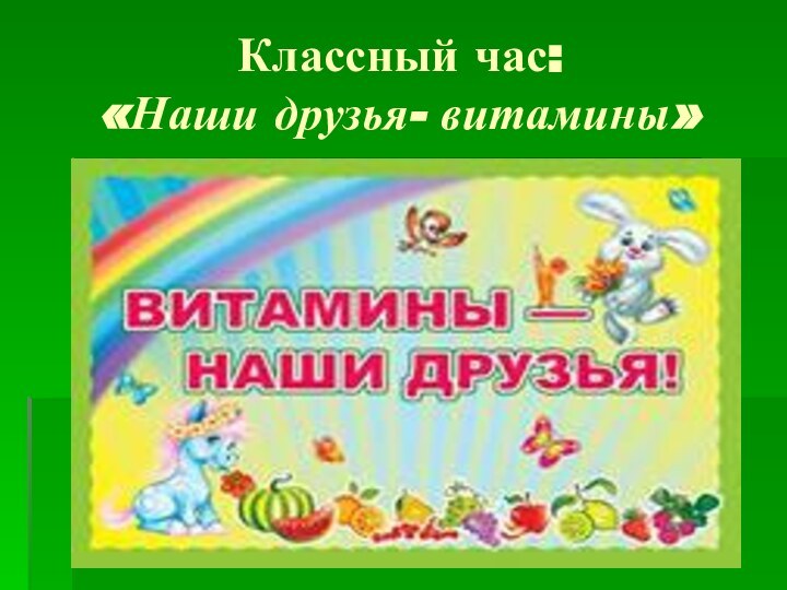 Классный час: «Наши друзья- витамины»