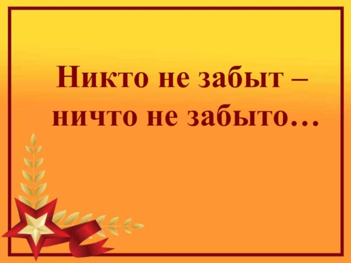 Никто не забыт – ничто не забыто…