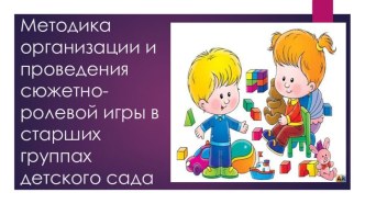 Методика организации и проведения сюжетно-ролевой игры в старших группах детского сада презентация к уроку (старшая, подготовительная группа)
