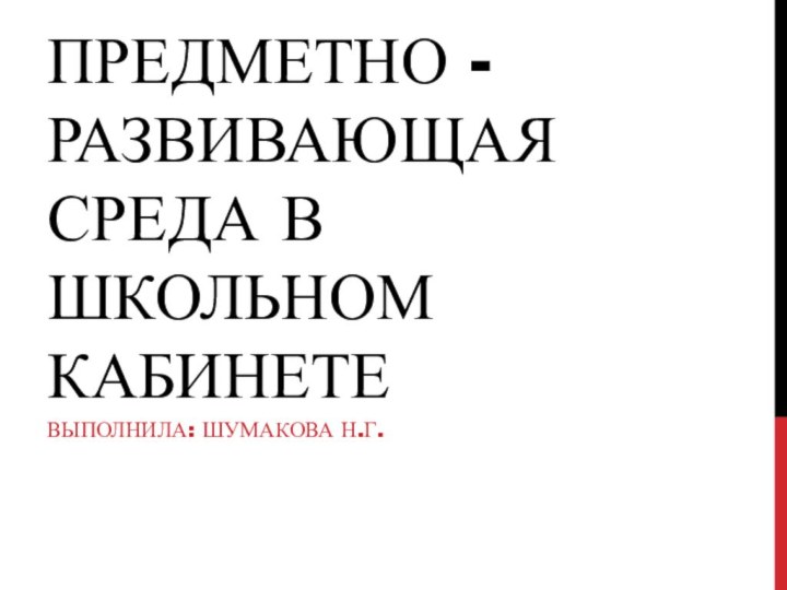 Предметно - развивающая среда в школьном кабинетеВыполнила: шумакова Н.Г.