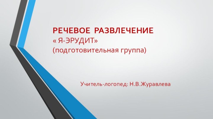 РЕЧЕВОЕ РАЗВЛЕЧЕНИЕ  « Я-ЭРУДИТ» (подготовительная группа) Учитель-логопед: Н.В.Журавлева