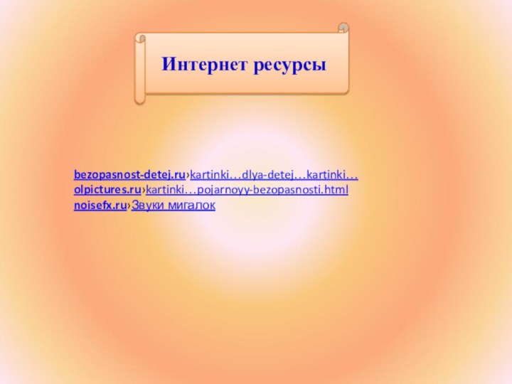 Интернет ресурсыbezopasnost-detej.ru›kartinki…dlya-detej…kartinki…olpictures.ru›kartinki…pojarnoyy-bezopasnosti.htmlnoisefx.ru›Звуки мигалок