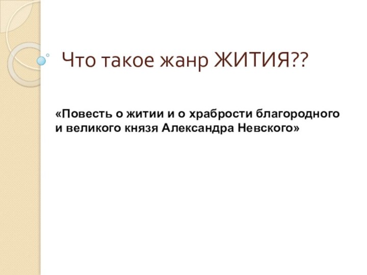 Что такое жанр ЖИТИЯ?? «Повесть о житии и о храбрости благородного и великого князя Александра Невского»