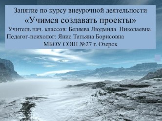 Занятие по курсу внеурочной деятельности Учимся создавать проекты Тема: Животные Арктики в опасности план-конспект занятия (1 класс)