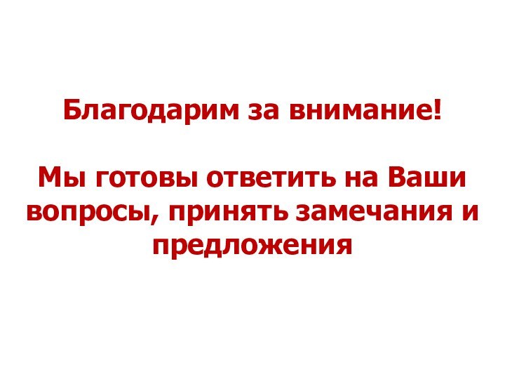 Благодарим за внимание!Мы готовы ответить на Ваши вопросы, принять замечания и предложения