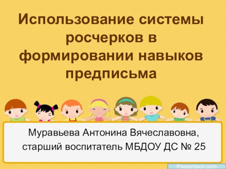 Использование системы росчерков в формировании навыков предписьмаМуравьева Антонина Вячеславовна, старший воспитатель МБДОУ ДС № 25Prezentacii.com