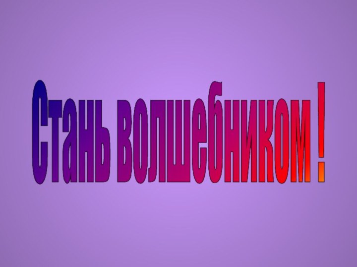 Стань волшебником !