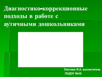 Диагностико-коррекционные подходы в работе с аутичными дошкольниками. презентация к уроку по теме