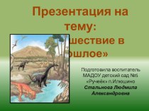 Презентация к занятию по познавательному развитию (ознакомление с окружающим) Путешествие в прошлое (динозавры) презентация урока для интерактивной доски по окружающему миру (старшая, подготовительная группа)