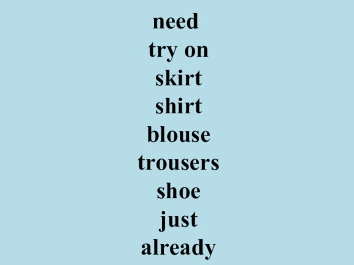 need try on skirt shirt blouse trousers shoe just already