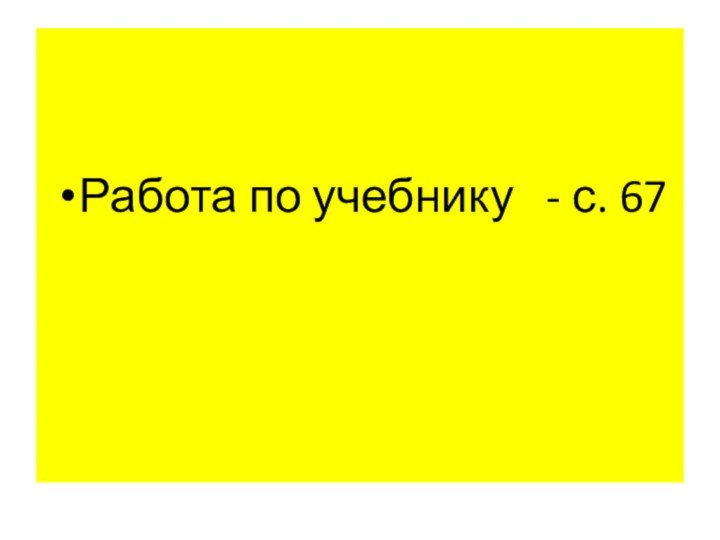 Работа по учебнику  - с. 67