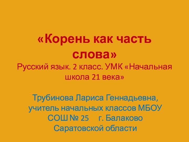 «Корень как часть слова» Русский язык. 2 класс. УМК «Начальная школа 21