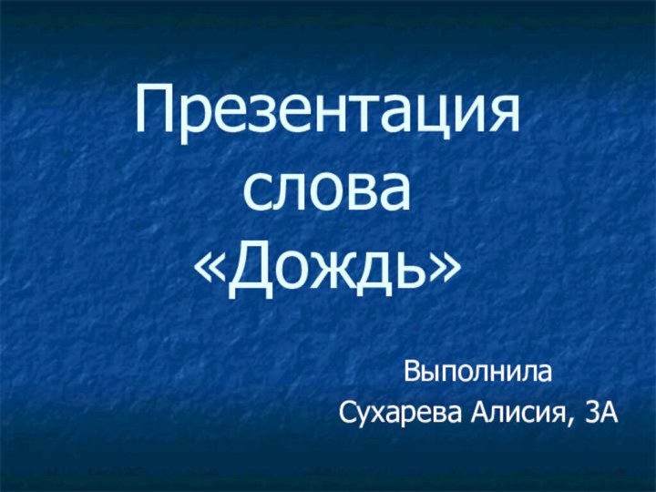 Презентация слова «Дождь»ВыполнилаСухарева Алисия, 3А