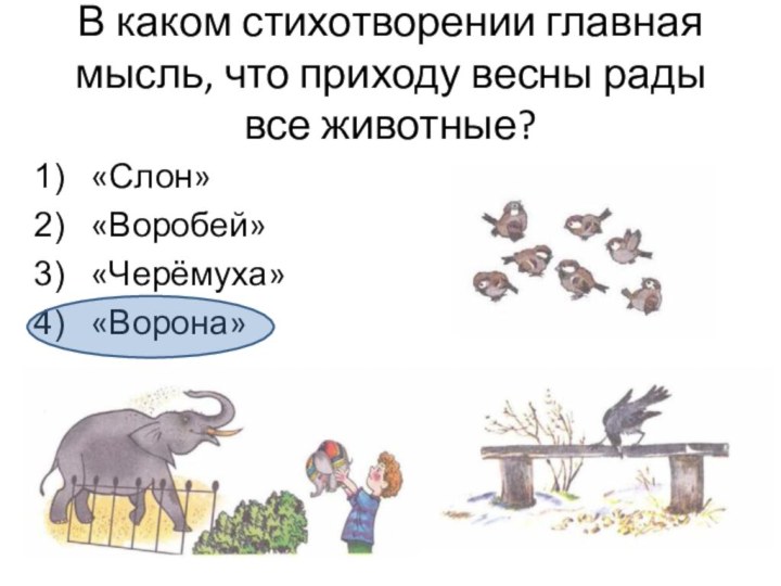 В каком стихотворении главная мысль, что приходу весны рады все животные?«Слон»«Воробей»«Черёмуха»«Ворона»