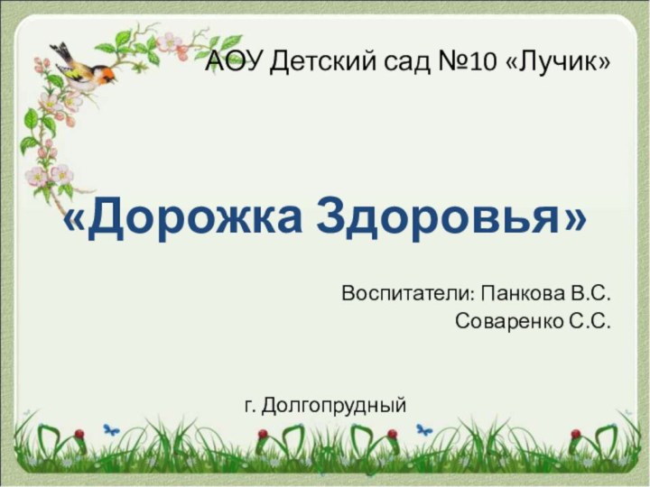 «Дорожка Здоровья»Воспитатели: Панкова В.С.Соваренко С.С.г. ДолгопрудныйАОУ Детский сад №10 «Лучик»