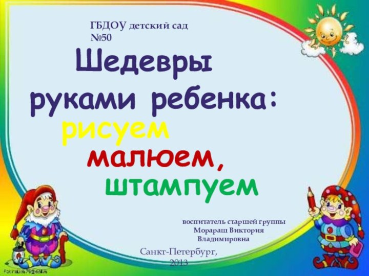 Шедеврыруками ребенка: малюем,штампуемГБДОУ детский сад №50      воспитатель