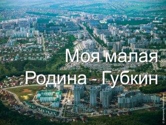 Моя малая Родина - Губкин. презентация к уроку (старшая, подготовительная группа)