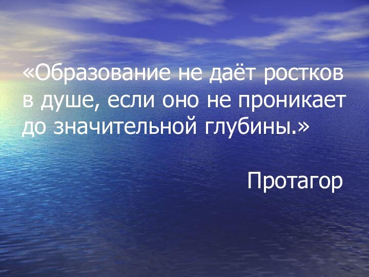 «Образование не даёт ростков в душе, если оно не проникает до значительной