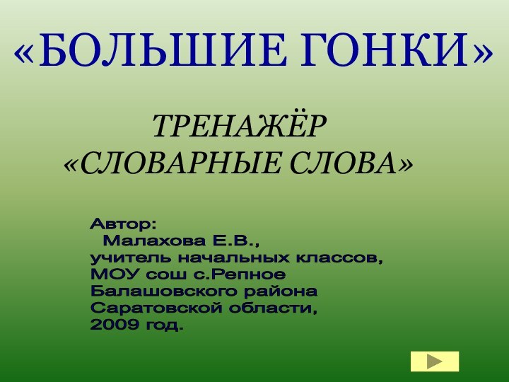 ТРЕНАЖЁР «СЛОВАРНЫЕ СЛОВА»«БОЛЬШИЕ ГОНКИ»Автор:   Малахова Е.В.,  учитель начальных классов,