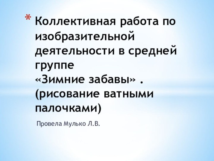 Провела Мулько Л.В.Коллективная работа по изобразительной деятельности в средней группе