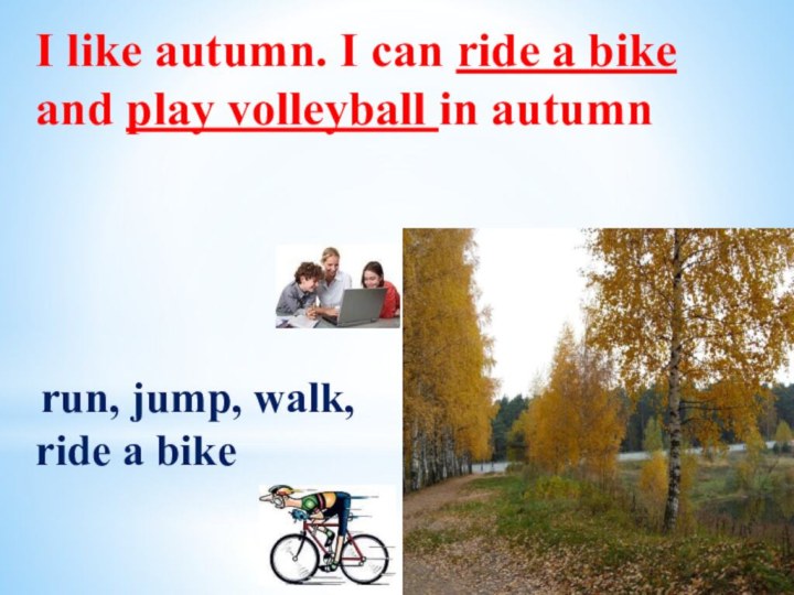I like autumn. I can ride a bike and play volleyball in