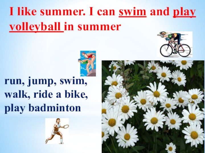 I like summer. I can swim and play volleyball in summerrun,