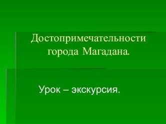 Достопримечательности города Магадана. Урок – экскурсия. презентация к уроку (4 класс)