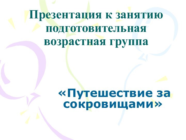 Презентация к занятию подготовительная возрастная группа «Путешествие за сокровищами»