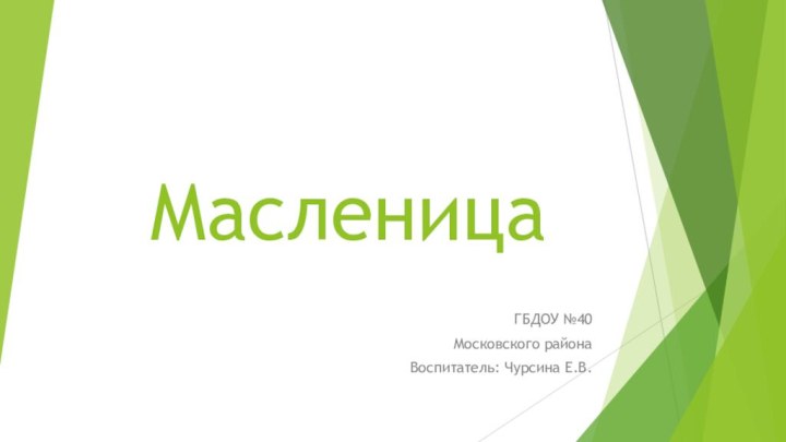 МасленицаГБДОУ №40Московского районаВоспитатель: Чурсина Е.В.