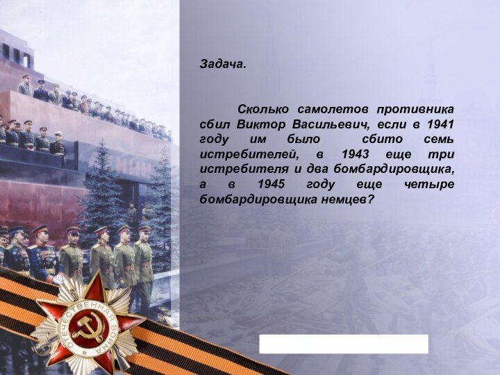 Задача.   Сколько самолетов противника сбил Виктор Васильевич, если в 1941